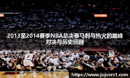 金年会2013至2014赛季NBA总决赛马刺与热火的巅峰对决与历史回顾